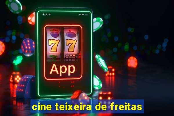 cine teixeira de freitas